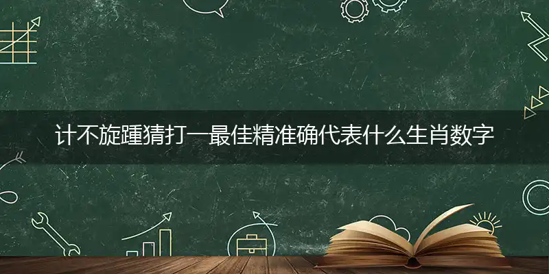计不旋踵猜打一最佳精准确代表什么生肖数字动物,专属解析哪一个词语精选解释释义