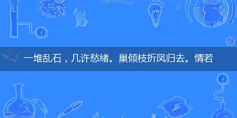 一堆乱石，几许愁绪。巢倾枝折凤归去。情若已逝，何苦去追？写不尽此花风度指代表最佳什么生肖，释义作答谜底解释答案