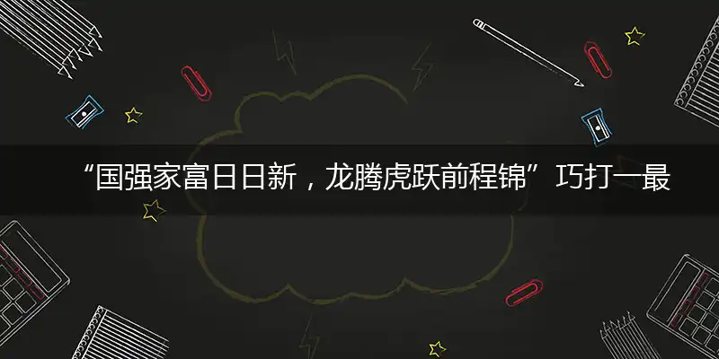 “国强家富日日新，龙腾虎跃前程锦”巧打一最佳最佳生肖,独家释义词语解释!
