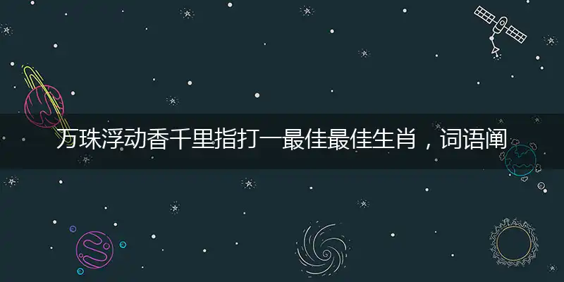 万珠浮动香千里指打一最佳最佳生肖，词语阐述解答解释