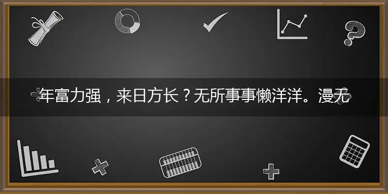 年富力强，来日方长？无所事事懒洋洋。漫无目标，缺乏理想。岁月如流徒悲伤打一个最佳生肖解谜!精选释义谜题解释详析