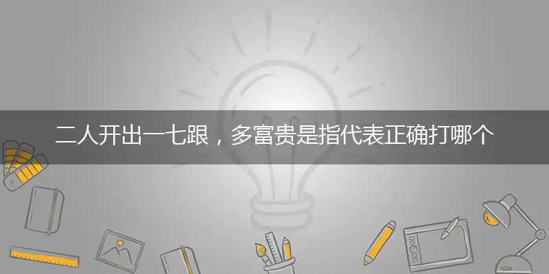 二人开出一七跟，多富贵是指代表正确打哪个什么生肖,优选谜底解释赏析