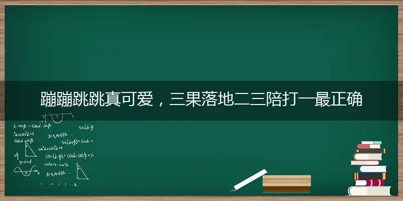 蹦蹦跳跳真可爱,三果落地二三陪