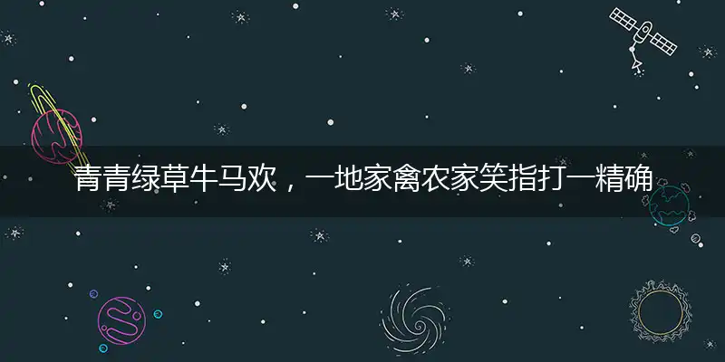 青青绿草牛马欢，一地家禽农家笑指打一精确最佳生肖，完美释义词语解释
