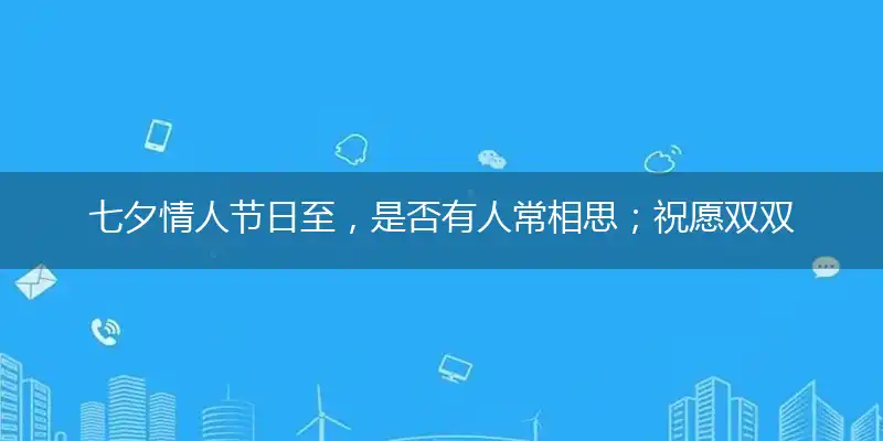 七夕情人节日至，是否有人常相思；祝愿双双对对成，同心同德尘世痴打哪一个最佳准确生肖，甄选赏析词语阐述解释