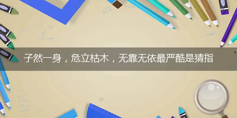子然一身,危立枯木,无靠无依最严酷