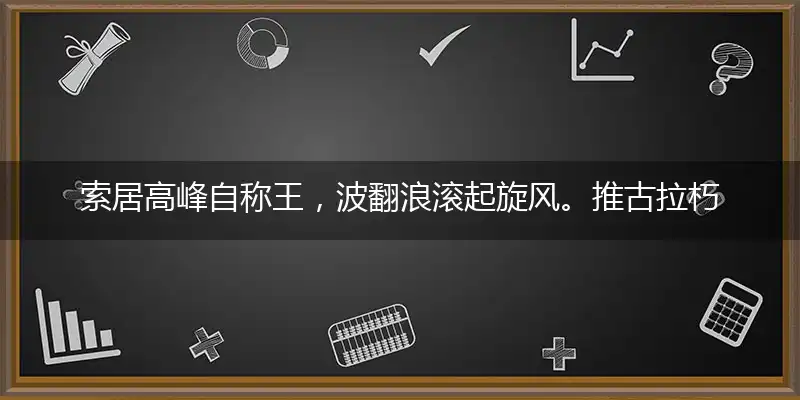 索居高峰自称王,波翻浪滚起旋风。推古拉朽众畏惧。好乱乐祸一椿椿