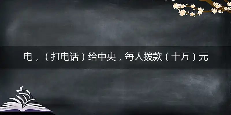 电，（打电话）给中央，每人拨款（十万）元。打一最佳精准生肖,独家解哪一个词语精选解释