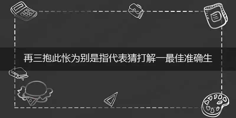 再三抱此怅为别是指代表猜打解一最佳准确生肖,解哪一个词语作答解释释义