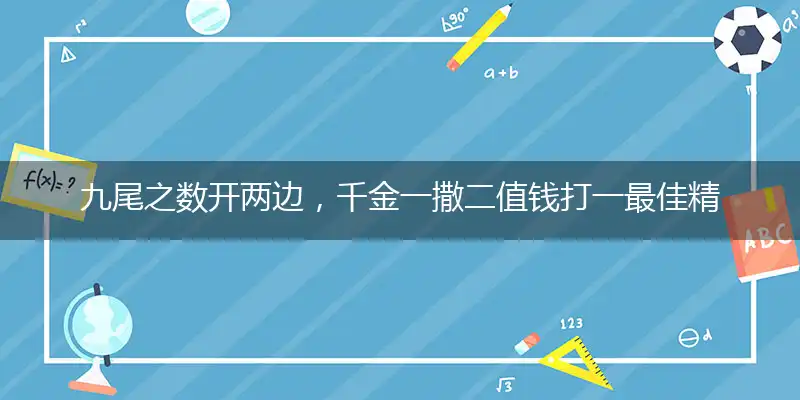 九尾之数开两边，千金一撒二值钱打一最佳精确生肖词语,优选谜底解释赏析！