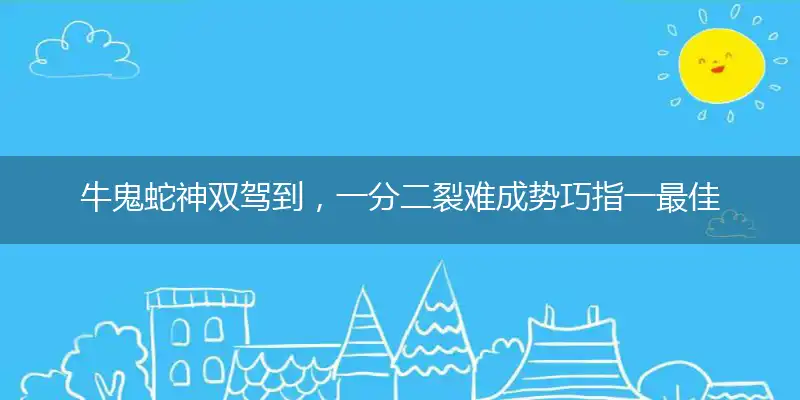 牛鬼蛇神双驾到，一分二裂难成势巧指一最佳最佳生肖,独家释义词语解释!