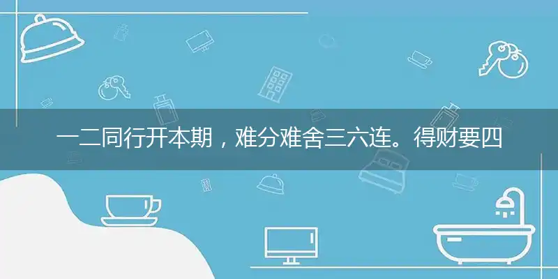 一二同行开本期，难分难舍三六连。得财要四留防九，吉日挑二选八跟指打一精确最佳生肖，完美释义词语解释