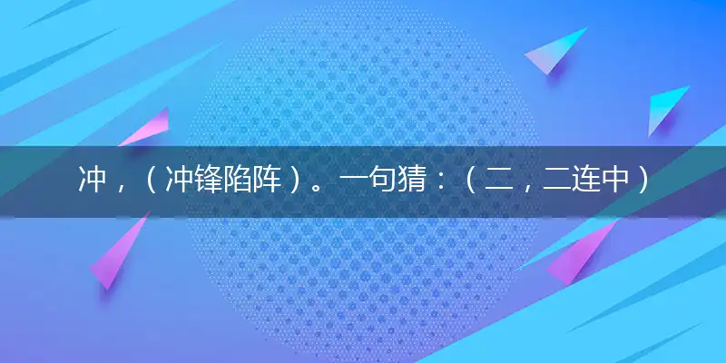 冲，（冲锋陷阵）。一句猜：（二，二连中）出本期。提供：（只有一个头最臭的生肖）。