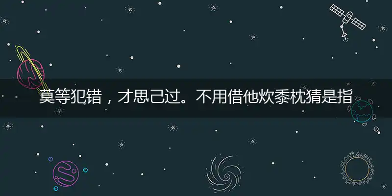 莫等犯错，才思己过。不用借他炊黍枕优选谜底解释赏析！