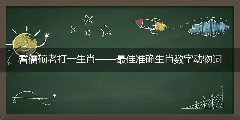 耆儒硕老打一生肖——最佳准确生肖数字动物词语解析释义