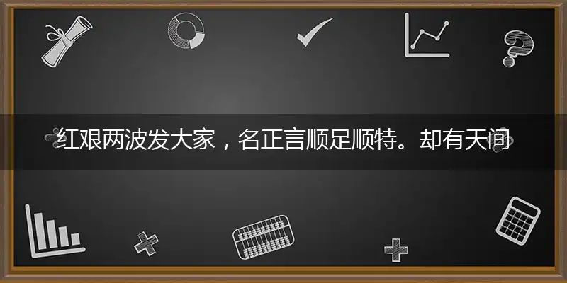 红艰两波发大家，名正言顺足顺特。却有天间两阴会，春天里头开红花指一个最佳准确生肖,独家解哪一个词语解释释义