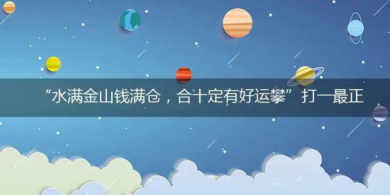 “水满金山钱满仓，合十定有好运攀”打一最正确最佳生肖，独家释义词语