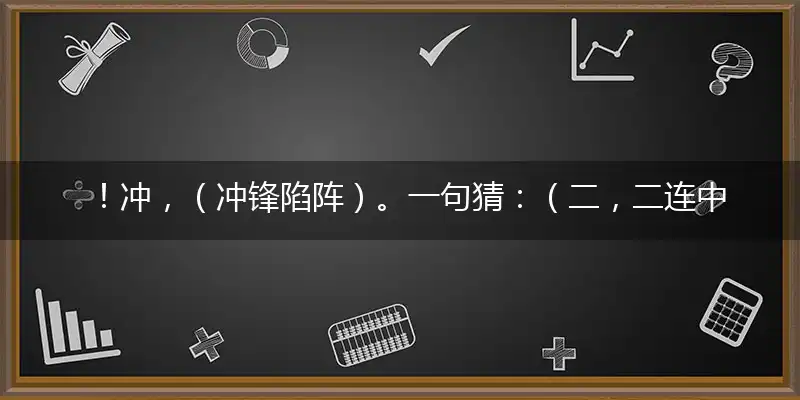 ！冲，（冲锋陷阵）。一句猜：（二，二连中）出本期。提供：（只有一个头最臭的生肖）。