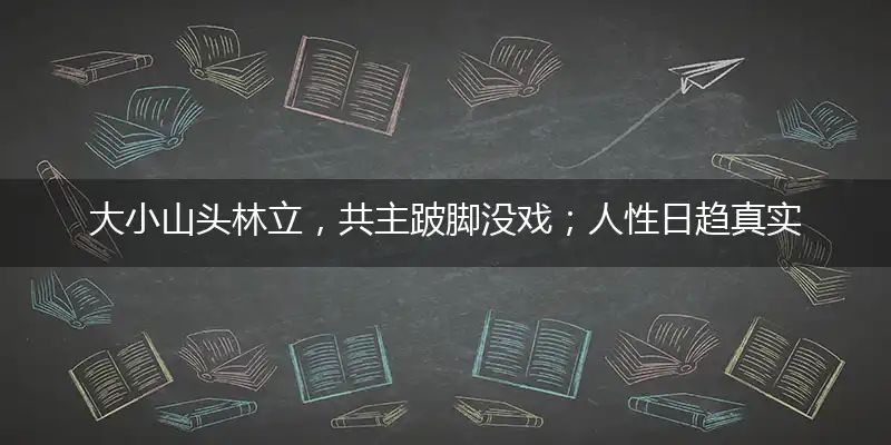 大小山头林立，共主跛脚没戏；人性日趋真实，口号谋私皆弃完美成语最佳落实