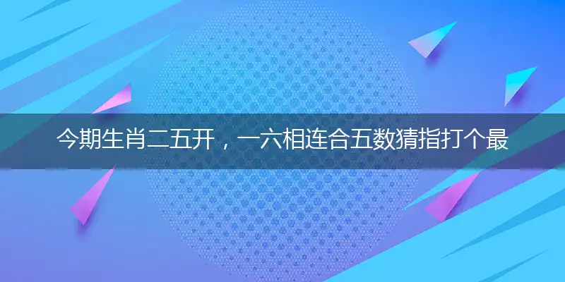 今期生肖二五开，一六相连合五数最佳准确词语解释落实