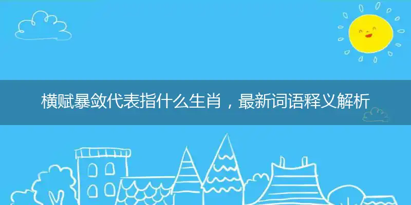 横赋暴敛代表指什么生肖，最新词语释义解析