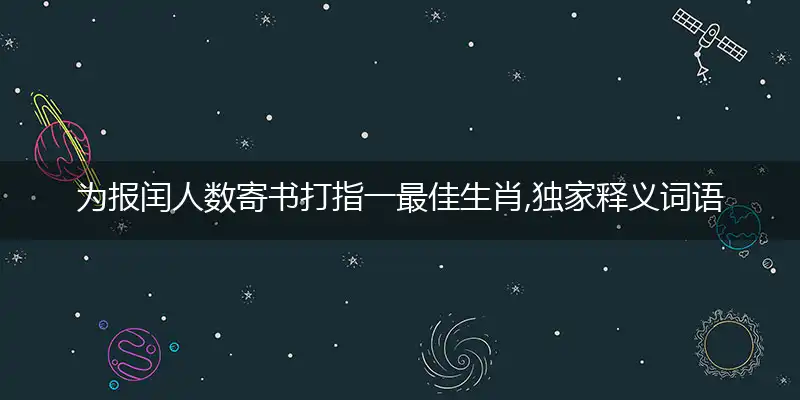 为报闰人数寄书打指一最佳生肖,独家释义词语解释!