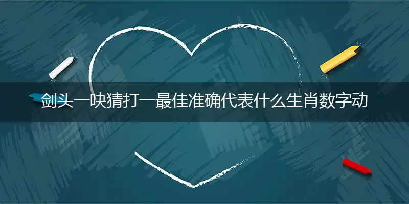 剑头一吷猜打一最佳准确代表什么生肖数字动物,解析独家哪一个词语精选解释释义