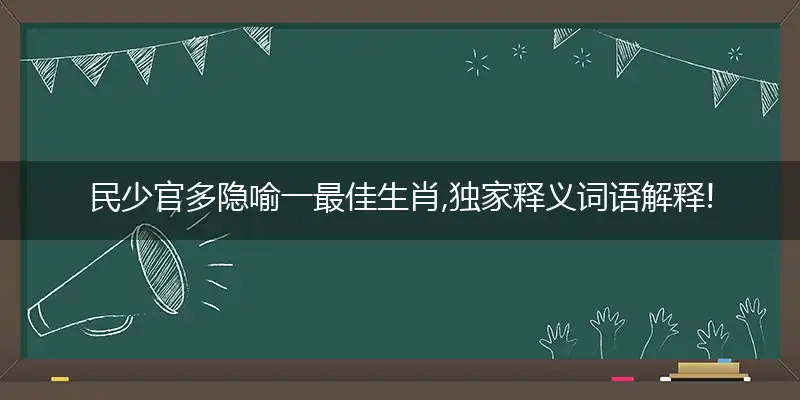 民少官多隐喻一最佳生肖,独家释义词语解释!