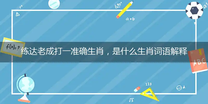 练达老成打一准确生肖，是什么生肖词语解释释义