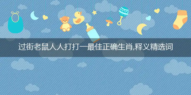 过街老鼠人人打打一最佳正确生肖,释义精选词语赏析解释