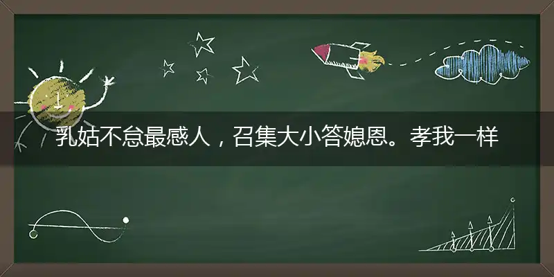 乳姑不怠最感人,召集大小答媳恩。孝我一样敬新妇,传颂九州此最真独家解释落实
