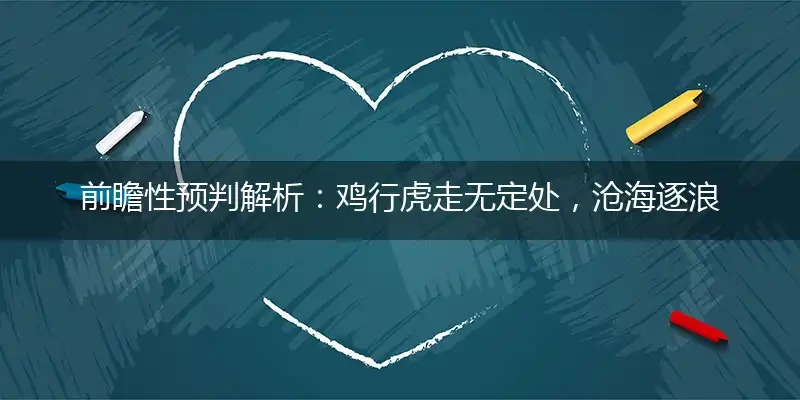 前瞻性预判解析：鸡行虎走无定处，沧海逐浪乐陶陶猜指打个最佳精准生肖词语解谜