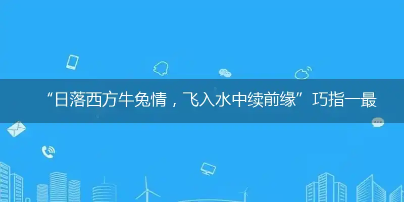 “日落西方牛兔情，飞入水中续前缘”巧指一最佳最佳生肖,独家释义词语解释!