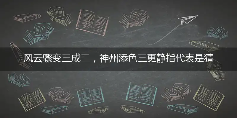 风云骤变三成二，神州添色三更静指代表是猜打一精准正确生肖,独家解哪一个词语精选落地释义