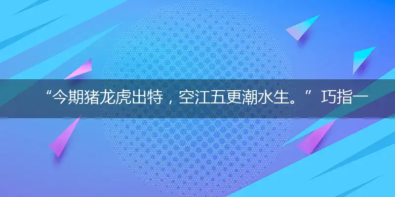 “今期猪龙虎出特，空江五更潮水生。”巧指一最佳最佳生肖,独家释义词语解释!