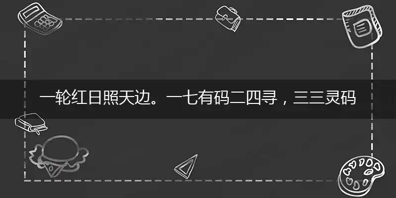 一轮红日照天边。一七有码二四寻，三三灵码出物垭，宫里太监是奴才打一最佳最佳生肖,独家释义词语