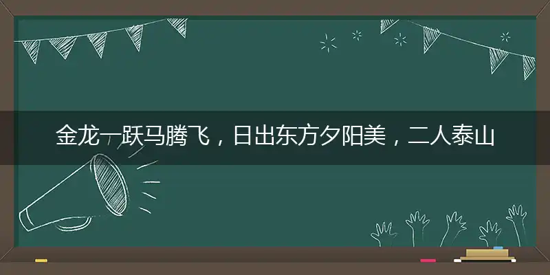 金龙一跃马腾飞，日出东方夕阳美，二人泰山看日出，水天接来闪金光打指一最佳最佳生肖,独家释义词语解释!