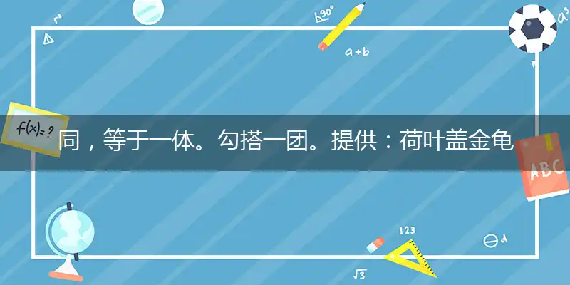 同,等于一体。勾搭一团。提供：荷叶盖金龟。