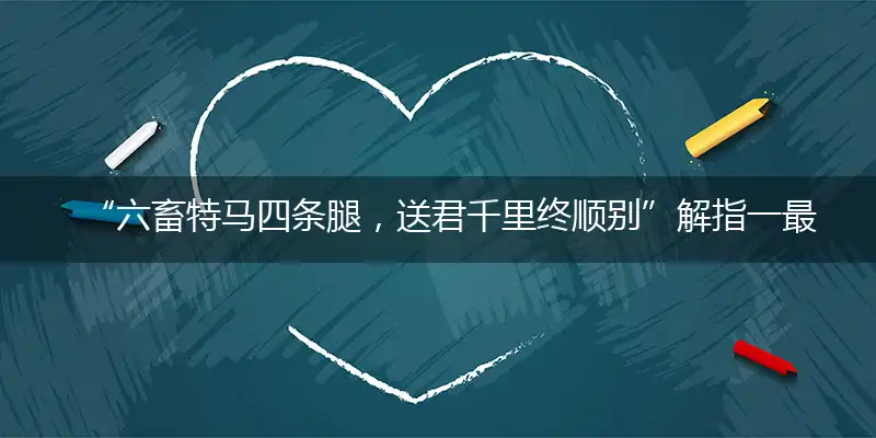六畜特马四条腿，送君千里终顺别独家最佳谜底解释