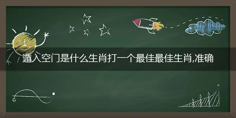 遁入空门是什么生肖打一个最佳最佳生肖,准确释义词语解释