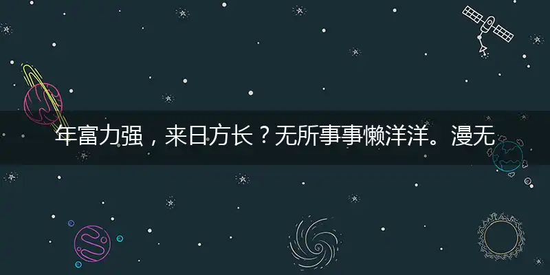 年富力强，来日方长？无所事事懒洋洋。漫无目标，缺乏理想。岁月如流徒悲伤打指一最佳最佳生肖,独家释义词语解释!