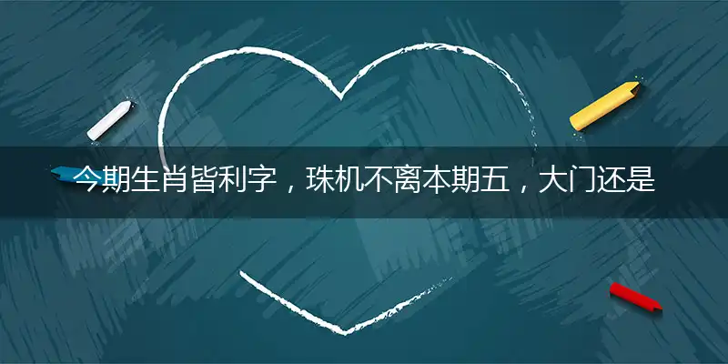 今期生肖皆利字，珠机不离本期五，大门还是很不昏，吉人天相夺巧路打一最佳最佳生肖词语，释义分析成语解释
