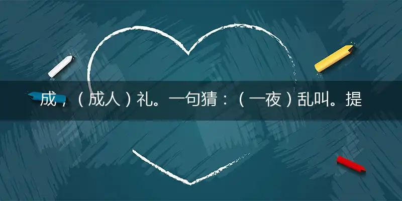 成，（成人）礼。一句猜：（一夜）乱叫。提供：（鸡同屋）。打一最佳精准生肖,猜解一最佳词语解释释义