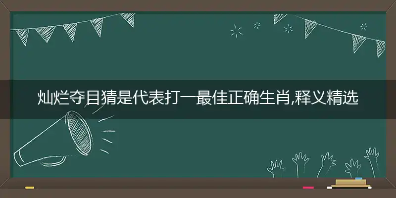 灿烂夺目猜是代表打一最佳正确生肖,释义精选词语赏析解释