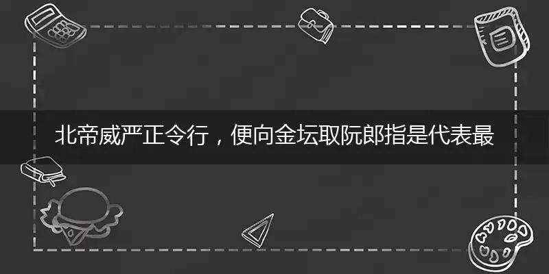北帝威严正令行，便向金坛取阮郎指是代表最佳什么生肖，释义作答谜底解释答案