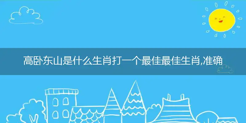 高卧东山是什么生肖打一个最佳最佳生肖,准确释义词语解释