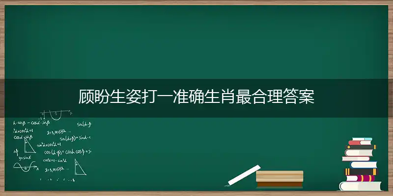 顾盼生姿打一准确生肖最合理答案