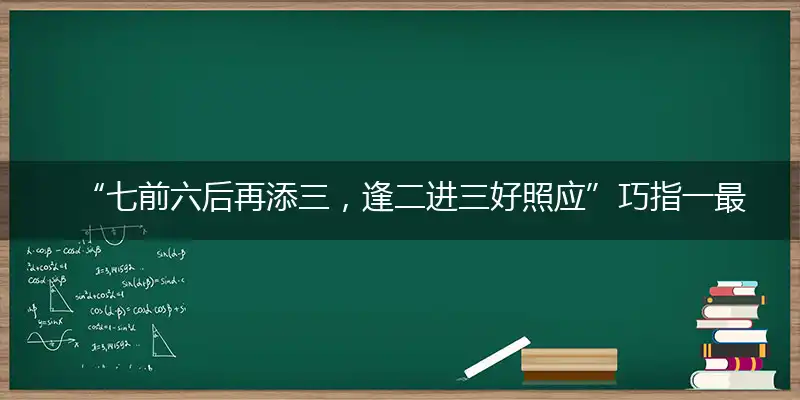 “七前六后再添三，逢二进三好照应”巧指一最佳最佳生肖,独家释义词语解释!