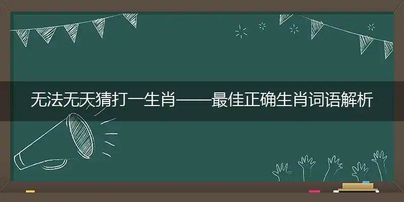 无法无天猜打一生肖——最佳正确生肖词语解析