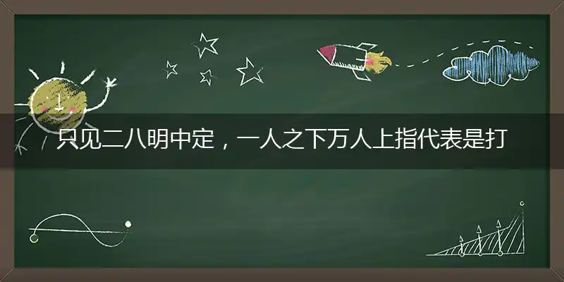 只见二八明中定，一人之下万人上指代表是打一最佳精准生肖,猜解一最佳词语解释释义